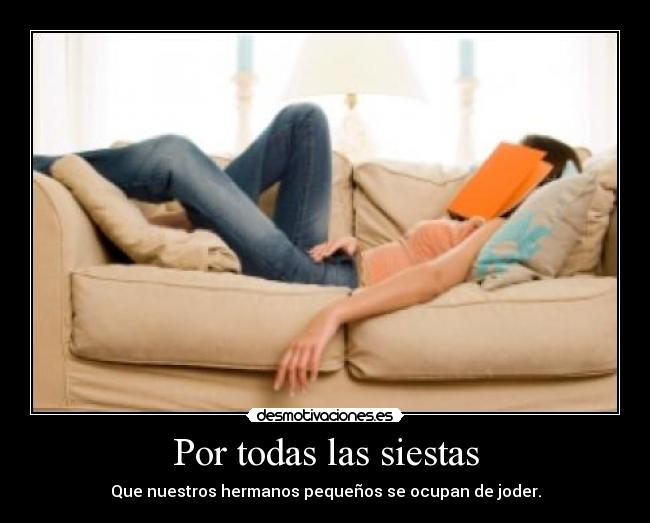 Por todas las siestas - Que nuestros hermanos pequeños se ocupan de joder.