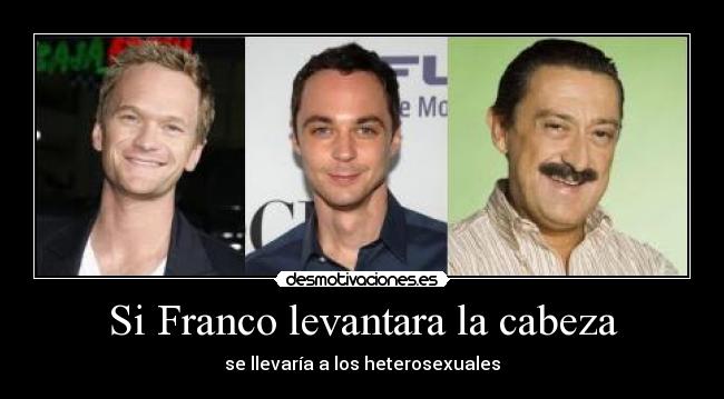 Si Franco levantara la cabeza - se llevaría a los heterosexuales