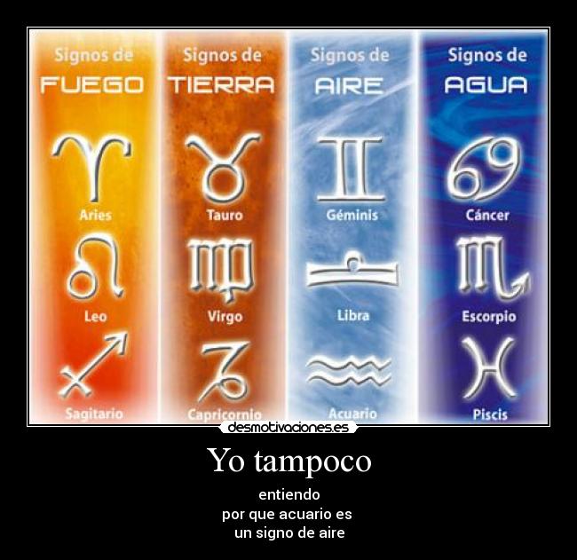 Yo tampoco - entiendo
por que acuario es 
un signo de aire