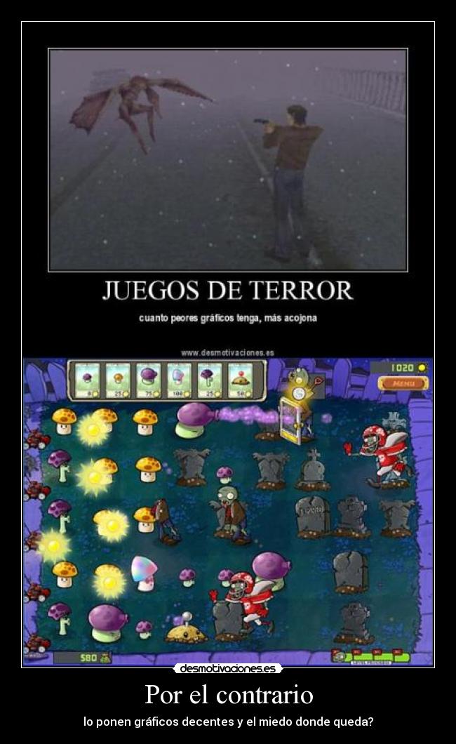 Por el contrario - lo ponen gráficos decentes y el miedo donde queda?