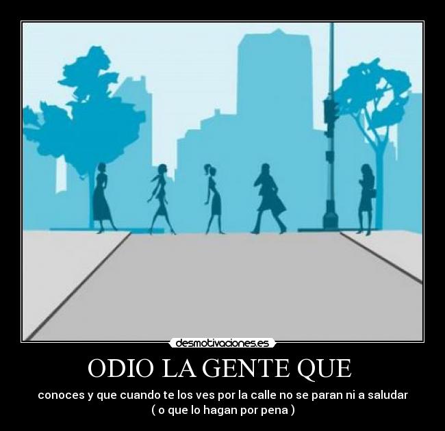 ODIO LA GENTE QUE -