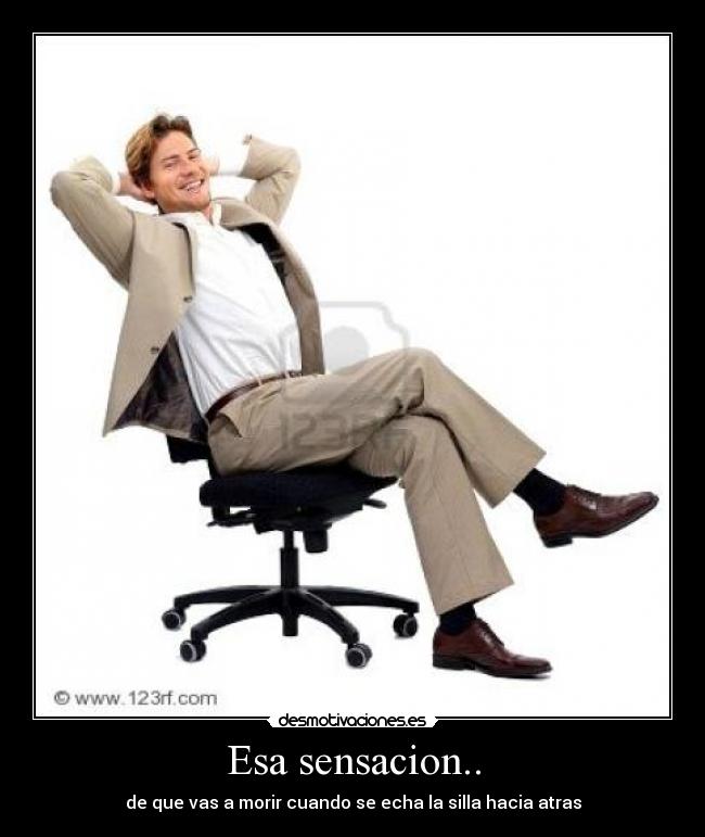 Esa sensacion.. - de que vas a morir cuando se echa la silla hacia atras