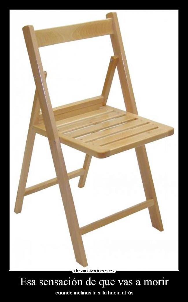 Esa sensación de que vas a morir - cuando inclinas la silla hacia atrás