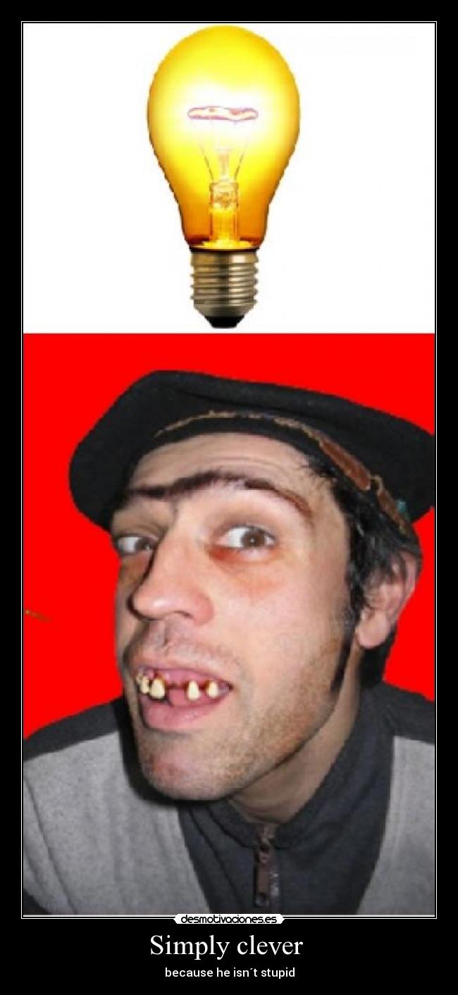 Simply clever - because he isn´t stupid