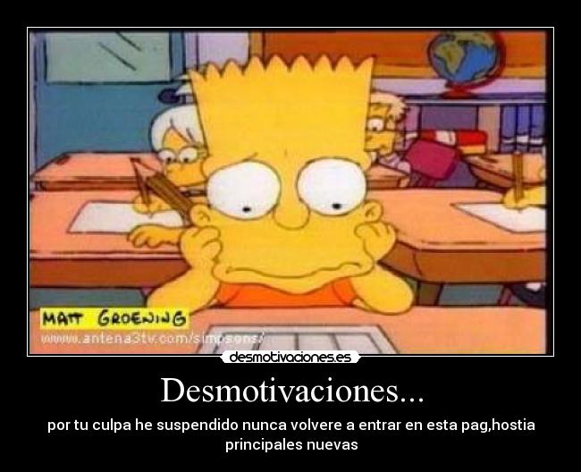 Desmotivaciones... - por tu culpa he suspendido nunca volvere a entrar en esta pag,hostia
principales nuevas