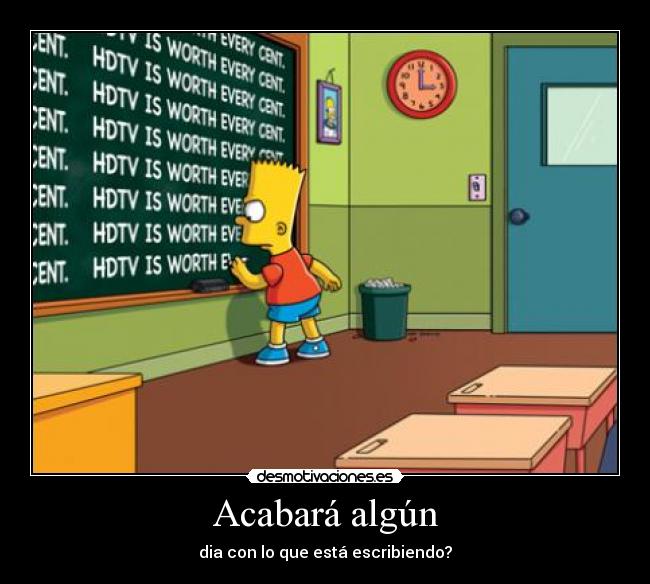 Acabará algún - dia con lo que está escribiendo?