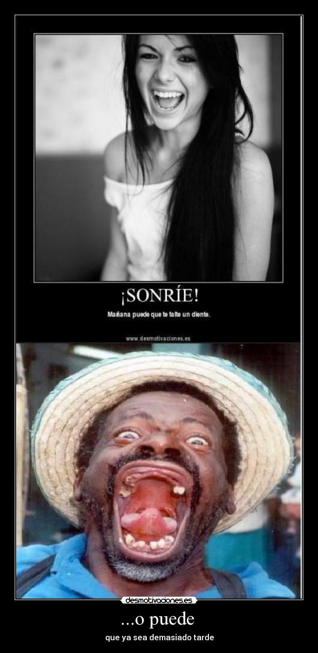 ...o puede - que ya sea demasiado tarde