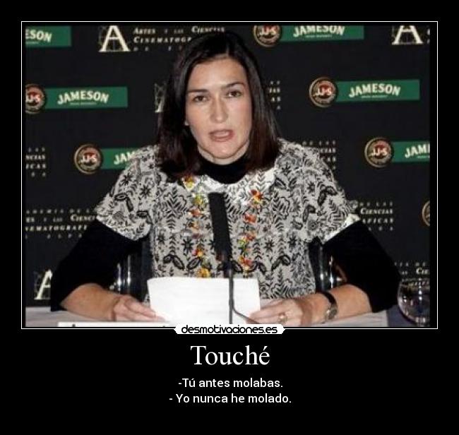 Touché - -Tú antes molabas.
- Yo nunca he molado.