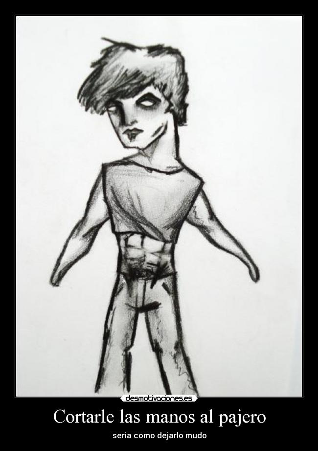 Cortarle las manos al pajero - seria como dejarlo mudo