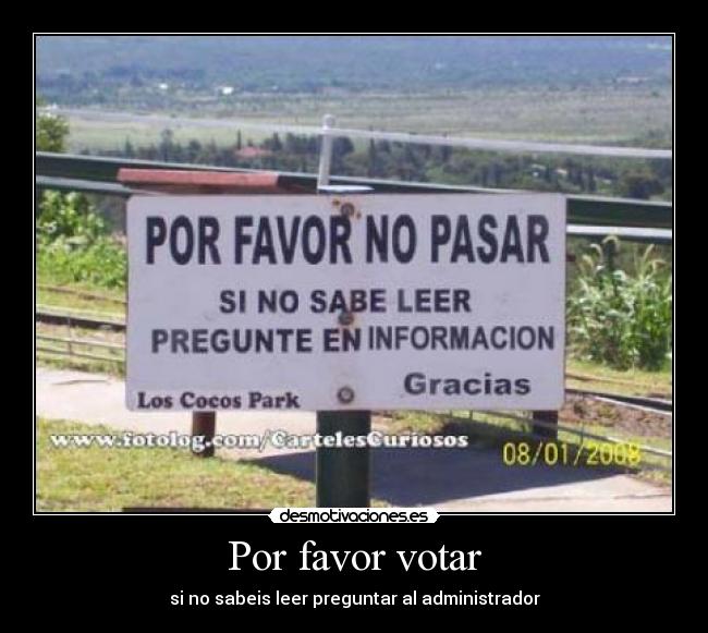 Por favor votar - si no sabeis leer preguntar al administrador