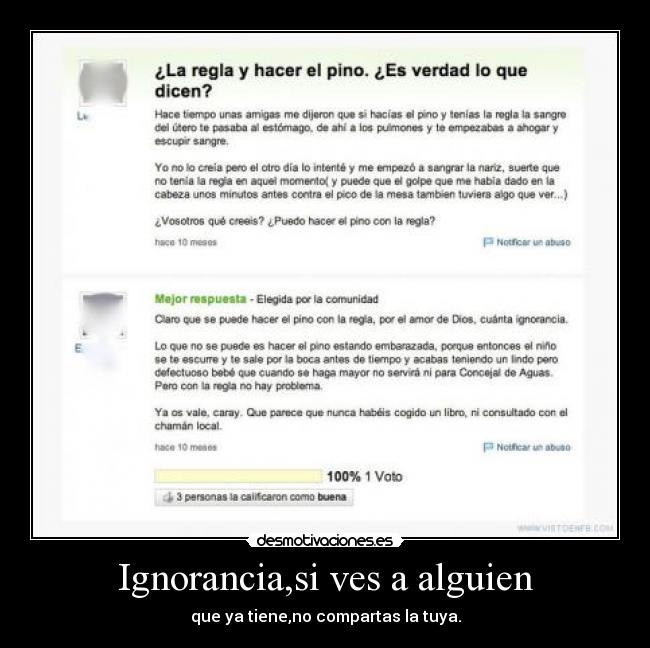 Ignorancia,si ves a alguien - que ya tiene,no compartas la tuya.