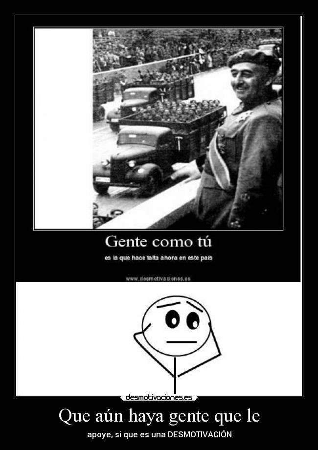 Que aún haya gente que le - apoye, si que es una DESMOTIVACIÓN