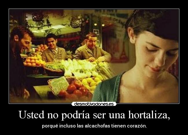 Usted no podría ser una hortaliza, -