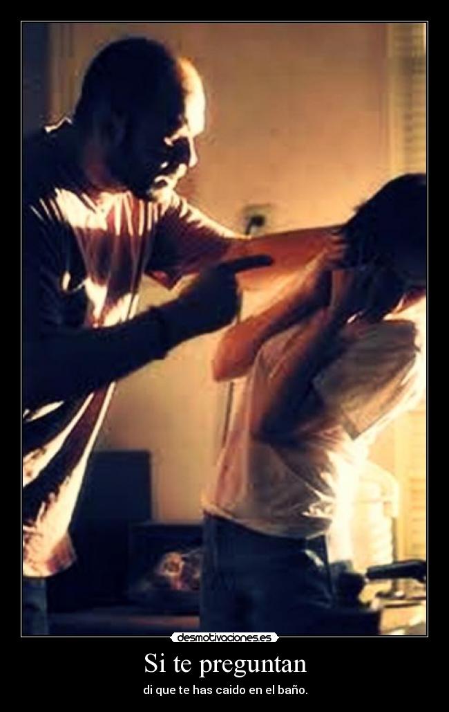 Si te preguntan - di que te has caido en el baño.