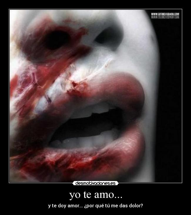 yo te amo... - y te doy amor... ¿por qué tú me das dolor?