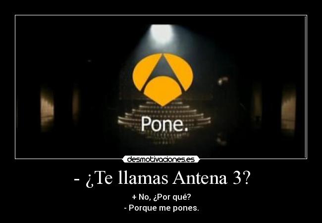 - ¿Te llamas Antena 3? -