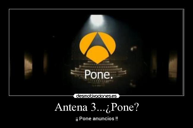 Antena 3...¿Pone? - ¡¡ Pone anuncios !!