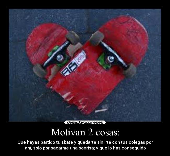 Motivan 2 cosas: - 