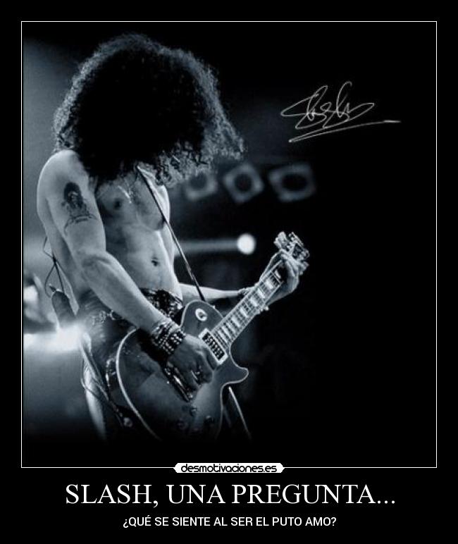 SLASH, UNA PREGUNTA... - ¿QUÉ SE SIENTE AL SER EL PUTO AMO?