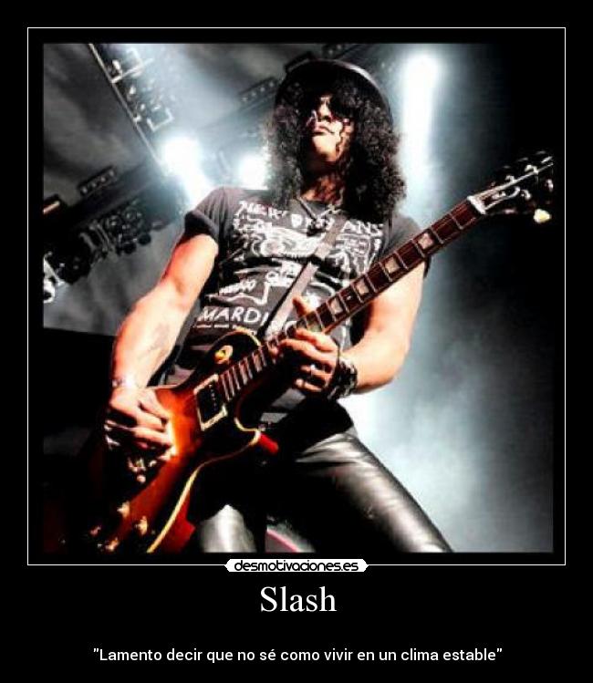 Slash -
Lamento decir que no sé como vivir en un clima estable