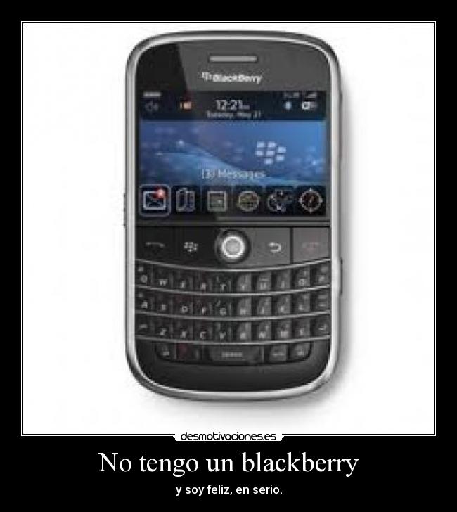 No tengo un blackberry - y soy feliz, en serio.
