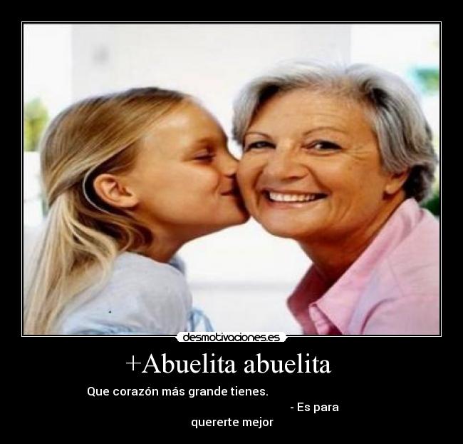+Abuelita abuelita  - Que corazón más grande tienes.                                      
                                                          - Es para
quererte mejor