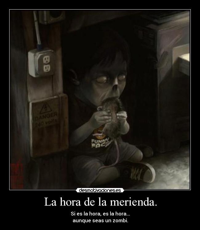 La hora de la merienda. - Si es la hora, es la hora...
aunque seas un zombi.
