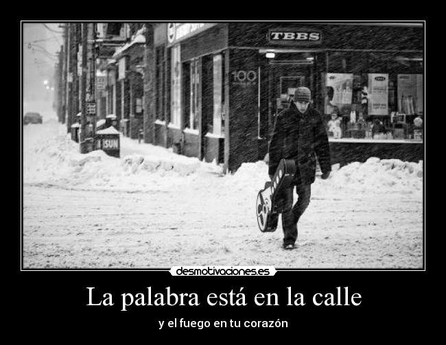 La palabra está en la calle - y el fuego en tu corazón