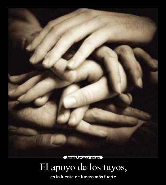El apoyo de los tuyos, - es la fuente de fuerza más fuerte