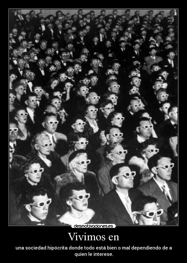 Vivimos en - una sociedad hipócrita donde todo está bien o mal dependiendo de a quien le interese.