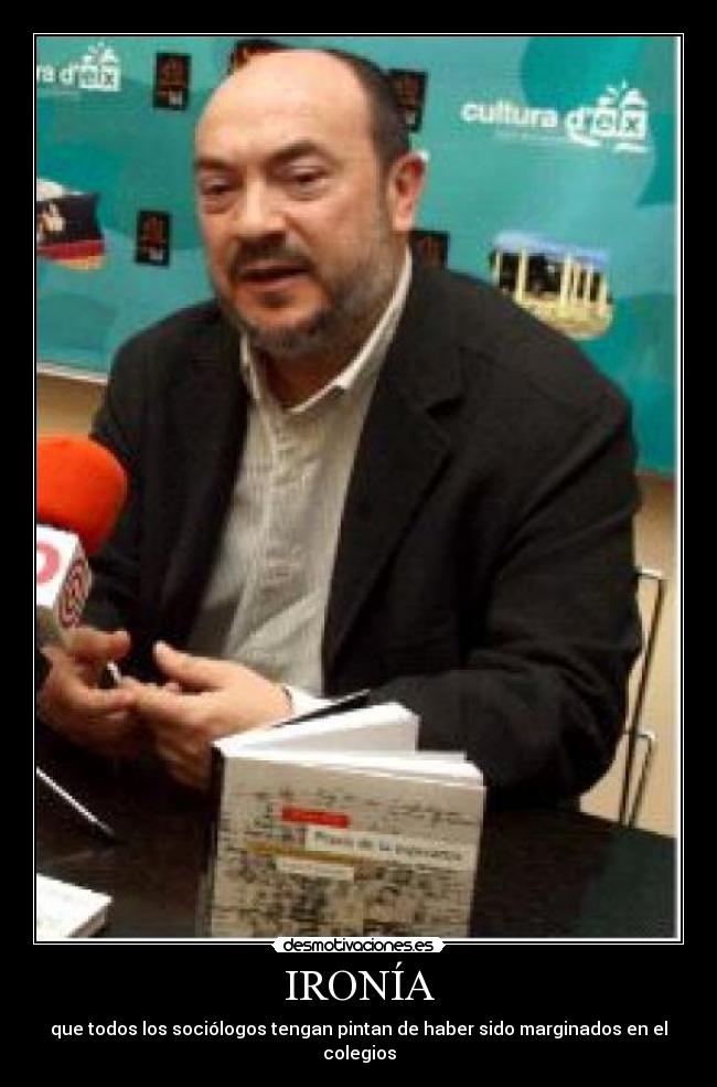 IRONÍA - que todos los sociólogos tengan pintan de haber sido marginados en el colegios