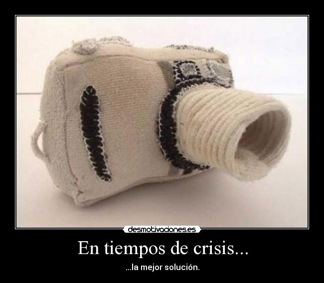 En tiempos de crisis... - ...la mejor solución.