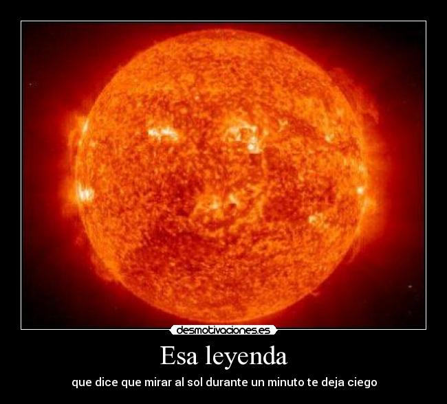 Esa leyenda - que dice que mirar al sol durante un minuto te deja ciego