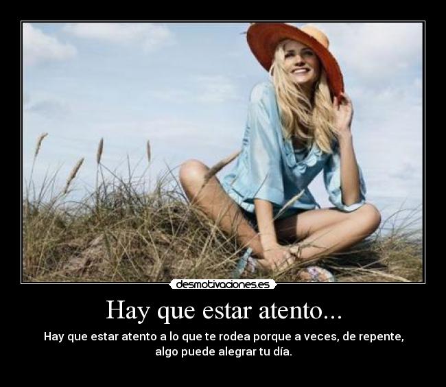 Hay que estar atento... -