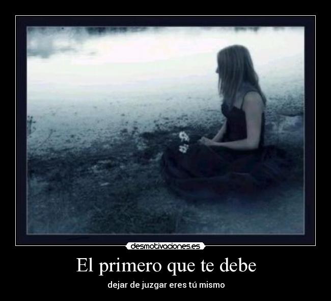 El primero que te debe - dejar de juzgar eres tú mismo