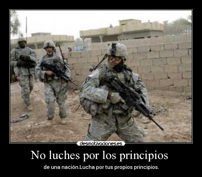 No luches por los principios - de una nación.Lucha por tus propios principios.
