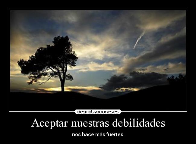 Aceptar nuestras debilidades - nos hace más fuertes.