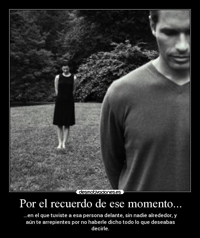 Por el recuerdo de ese momento... -