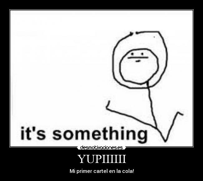 YUPIIIIII - Mi primer cartel en la cola!
