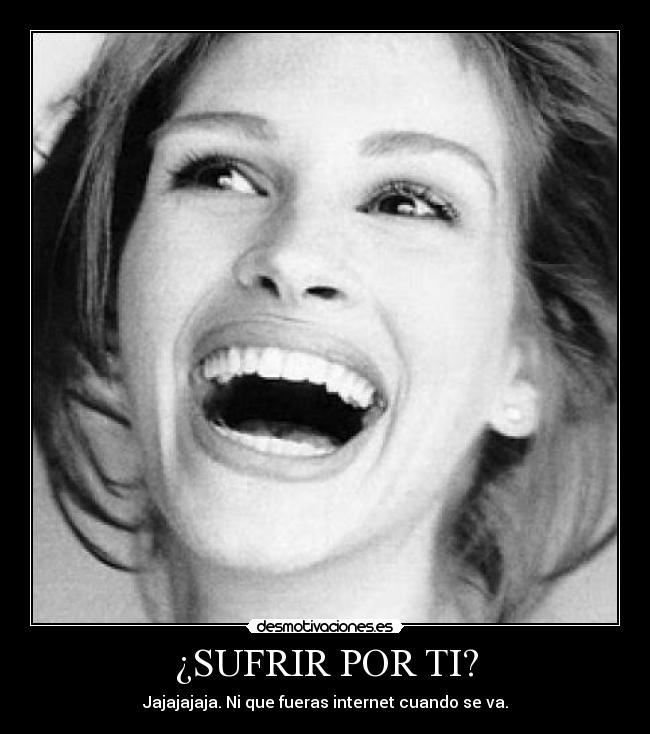 ¿SUFRIR POR TI? -