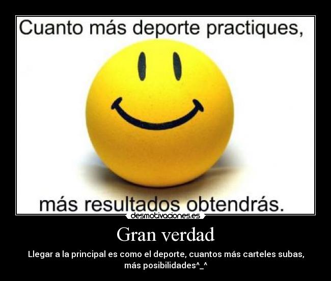 Gran verdad - Llegar a la principal es como el deporte, cuantos más carteles subas,
más posibilidades^_^