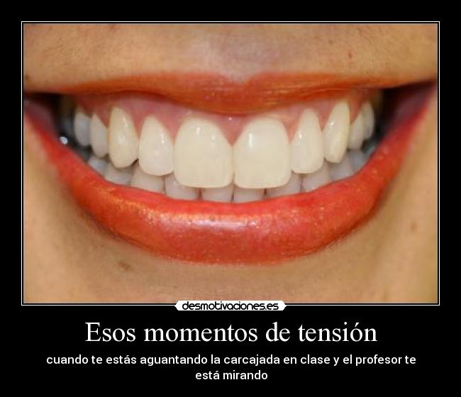 Esos momentos de tensión - cuando te estás aguantando la carcajada en clase y el profesor te está mirando