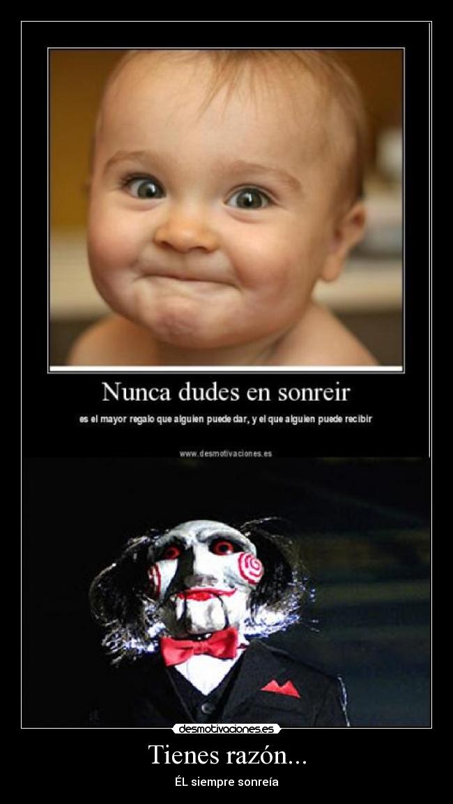 Tienes razón... - ÉL siempre sonreía