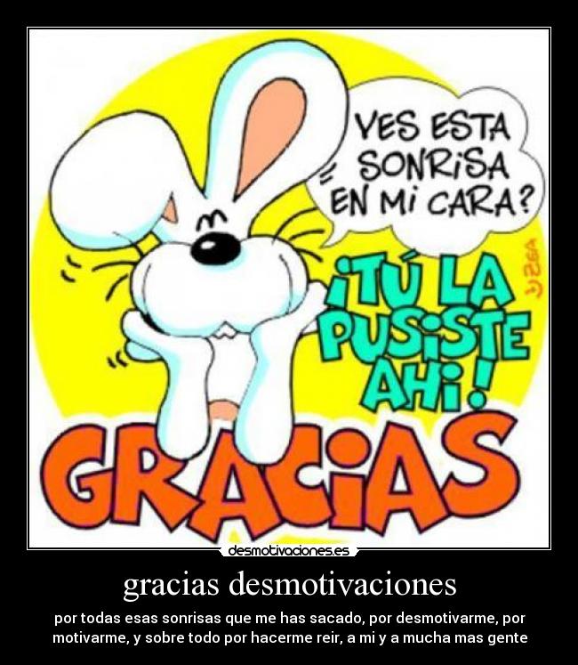 gracias desmotivaciones - por todas esas sonrisas que me has sacado, por desmotivarme, por
motivarme, y sobre todo por hacerme reir, a mi y a mucha mas gente