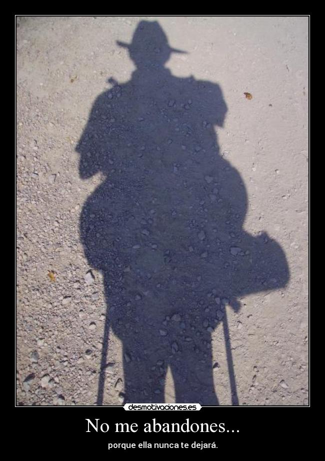No me abandones... - porque ella nunca te dejará.