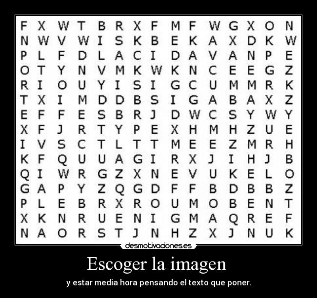 Escoger la imagen - y estar media hora pensando el texto que poner.