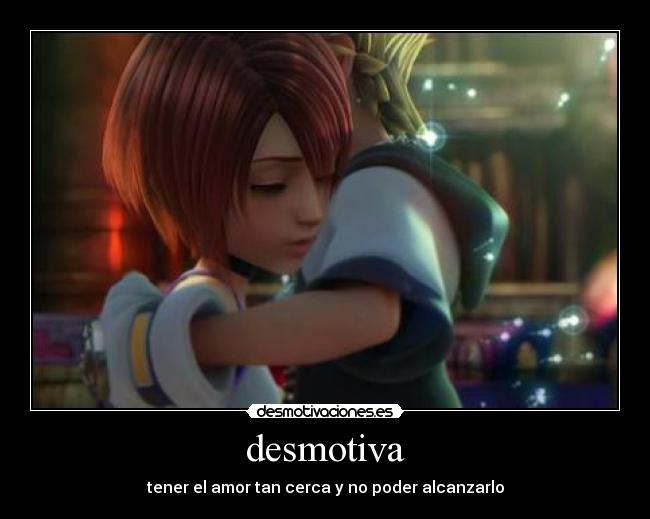 desmotiva - tener el amor tan cerca y no poder alcanzarlo