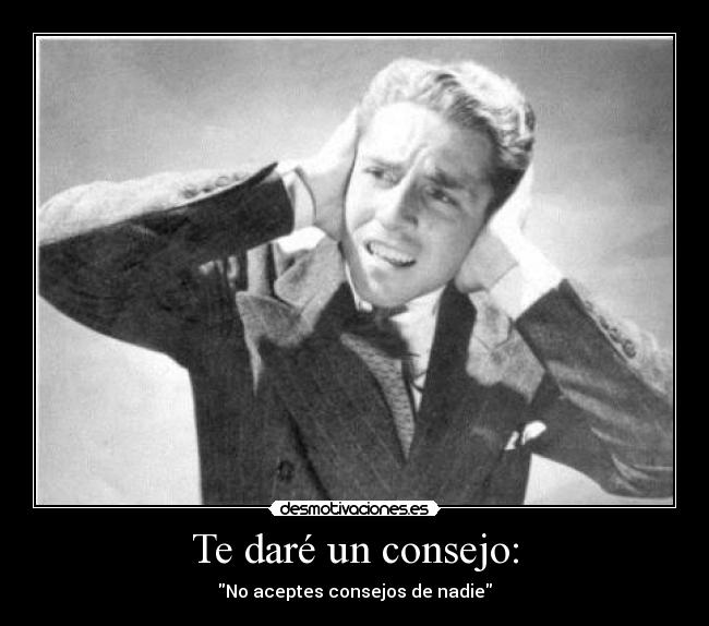 Te daré un consejo: -