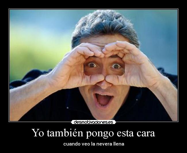 Yo también pongo esta cara - cuando veo la nevera llena