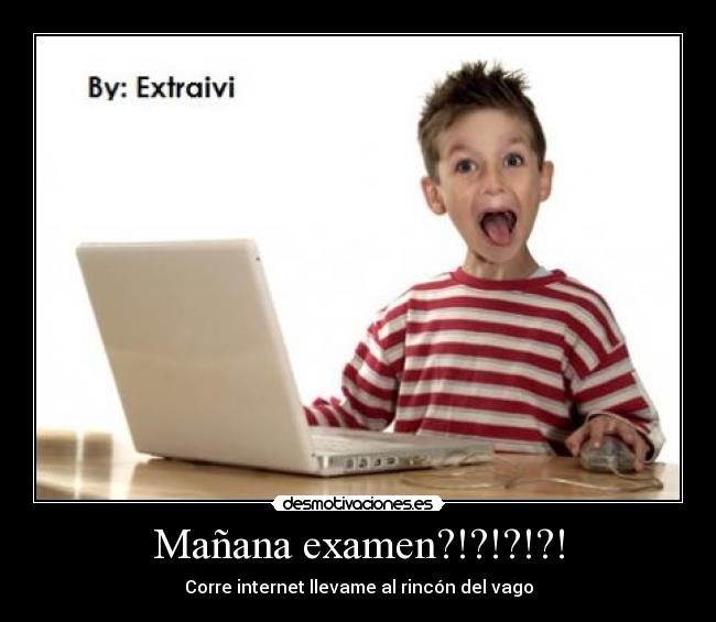 Mañana examen?!?!?!?! - Corre internet llevame al rincón del vago